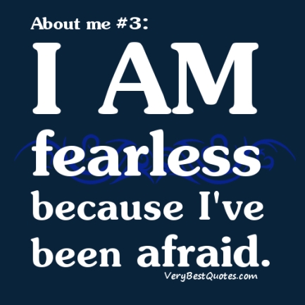 Quotes-About-Me-I-am-fearless-because-Ive-been-afraid.